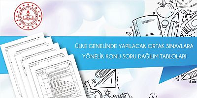 Ülke Geneli Ortak Sınavlara Yönelik Konu Soru Dağılım Tabloları Yayımlandı